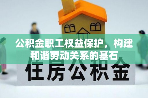 青羊公积金职工权益保护，构建和谐劳动关系的基石