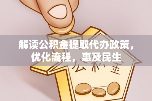 泰来解读公积金提取代办政策，优化流程，惠及民生