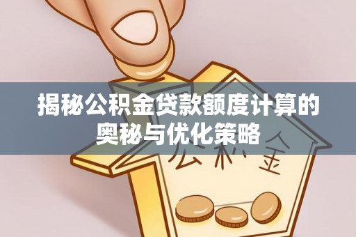 民丰揭秘公积金贷款额度计算的奥秘与优化策略