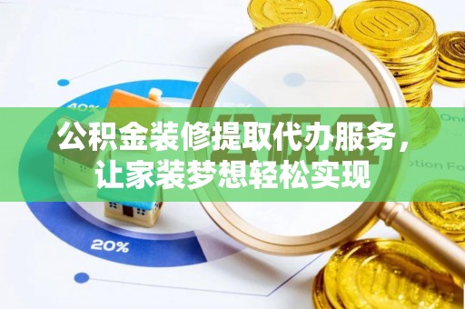 铁门关公积金装修提取代办服务，让家装梦想轻松实现