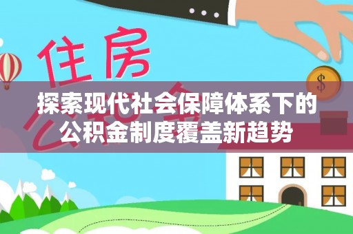 铁门关探索现代社会保障体系下的公积金制度覆盖新趋势