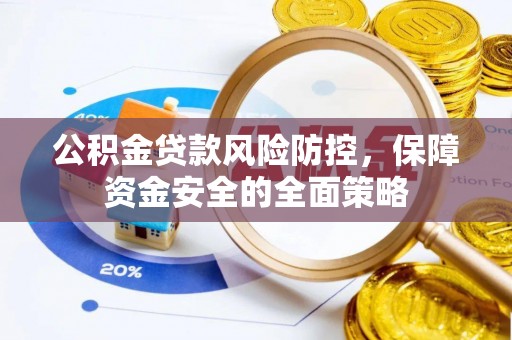三河公积金贷款风险防控，保障资金安全的全面策略