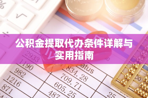 双流公积金提取代办条件详解与实用指南