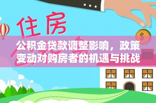 三重公积金贷款调整影响，政策变动对购房者的机遇与挑战