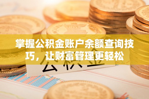 昌平掌握公积金账户余额查询技巧，让财富管理更轻松