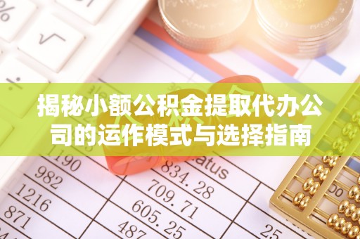 碑林揭秘小额公积金提取代办公司的运作模式与选择指南