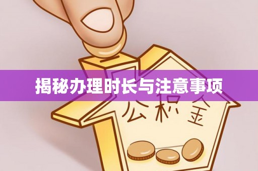 木里揭秘办理时长与注意事项