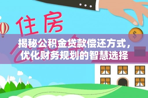 彭阳揭秘公积金贷款偿还方式，优化财务规划的智慧选择
