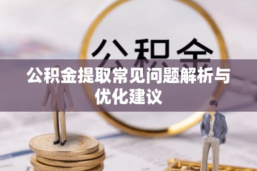 延庆公积金提取常见问题解析与优化建议