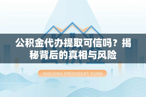 木里公积金代办提取可信吗？揭秘背后的真相与风险