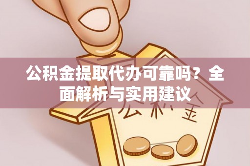 雁山公积金提取代办可靠吗？全面解析与实用建议