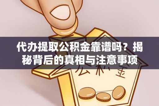麻章代办提取公积金靠谱吗？揭秘背后的真相与注意事项