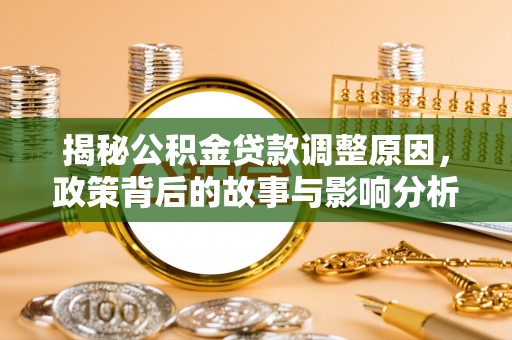 凯里揭秘公积金贷款调整原因，政策背后的故事与影响分析