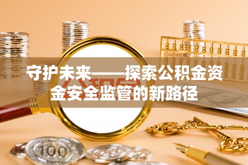 元朗守护未来——探索公积金资金安全监管的新路径