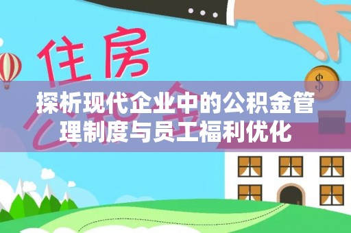 二连浩特探析现代企业中的公积金管理制度与员工福利优化