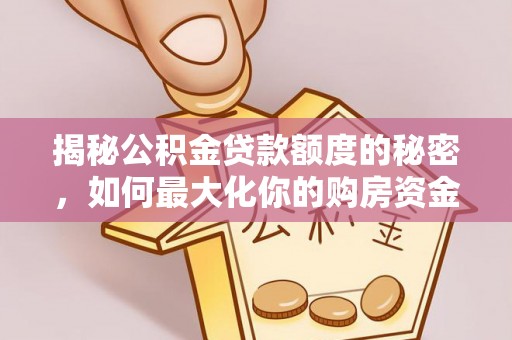 黔东揭秘公积金贷款额度的秘密，如何最大化你的购房资金？