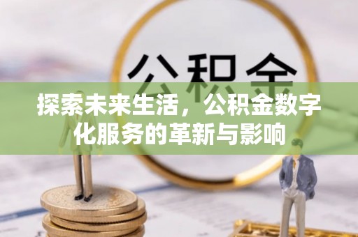 黔东探索未来生活，公积金数字化服务的革新与影响