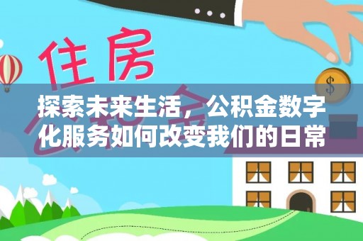 卫辉探索未来生活，公积金数字化服务如何改变我们的日常