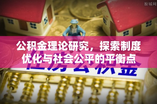 沅陵公积金理论研究，探索制度优化与社会公平的平衡点