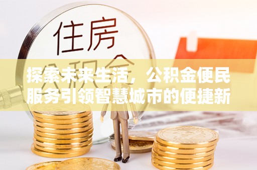 南岳探索未来生活，公积金便民服务引领智慧城市的便捷新体验