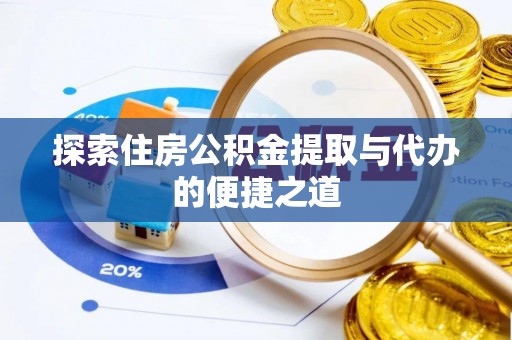 南岳探索住房公积金提取与代办的便捷之道