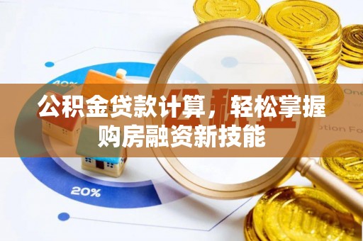 南岳公积金贷款计算，轻松掌握购房融资新技能
