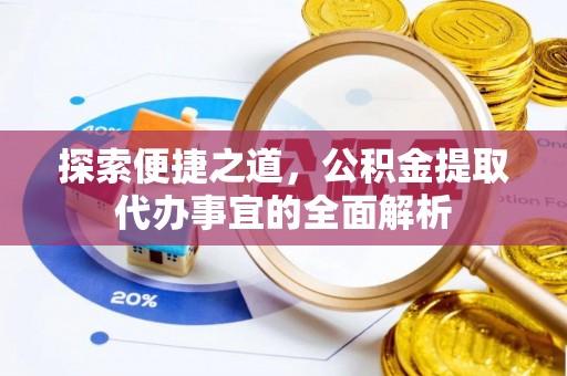 仁武探索便捷之道，公积金提取代办事宜的全面解析