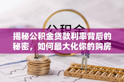 陆川揭秘公积金贷款利率背后的秘密，如何最大化你的购房优势