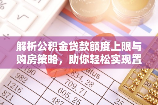 甘谷解析公积金贷款额度上限与购房策略，助你轻松实现置业梦想