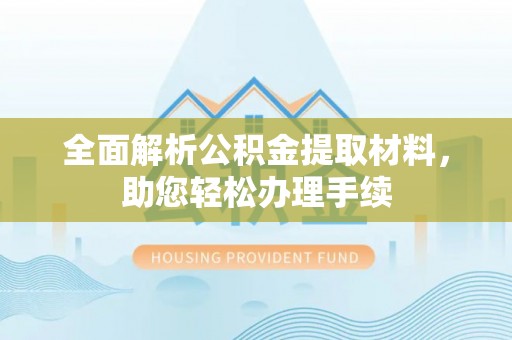 南市全面解析公积金提取材料，助您轻松办理手续