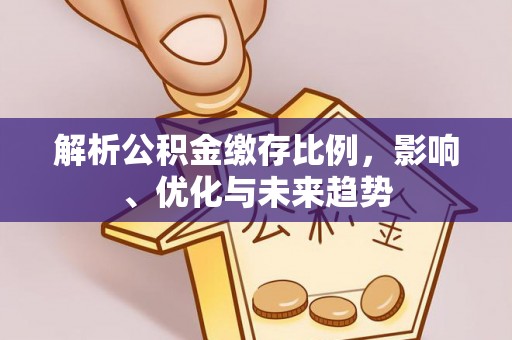 金塘解析公积金缴存比例，影响、优化与未来趋势