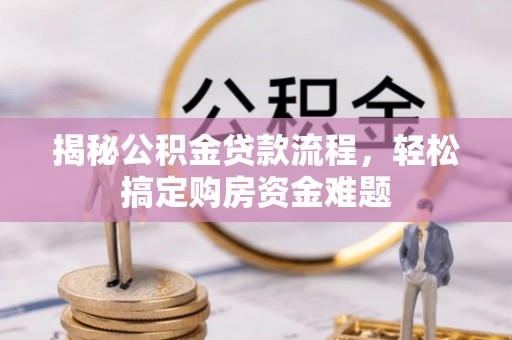 平度揭秘公积金贷款流程，轻松搞定购房资金难题