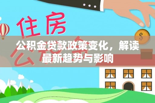 金塘公积金贷款政策变化，解读最新趋势与影响