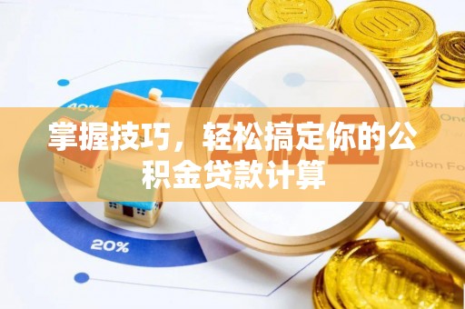 射阳掌握技巧，轻松搞定你的公积金贷款计算