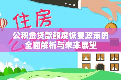 宏伟公积金贷款额度恢复政策的全面解析与未来展望