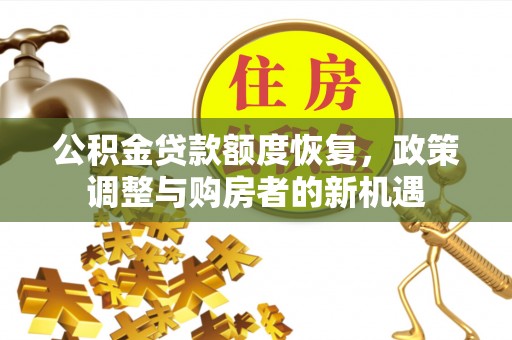 铜川公积金贷款额度恢复，政策调整与购房者的新机遇