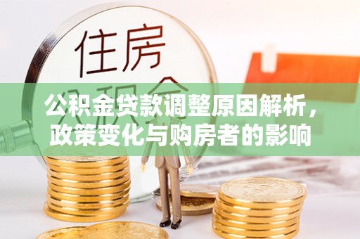 双城公积金贷款调整原因解析，政策变化与购房者的影响