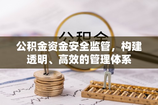 斗门公积金资金安全监管，构建透明、高效的管理体系