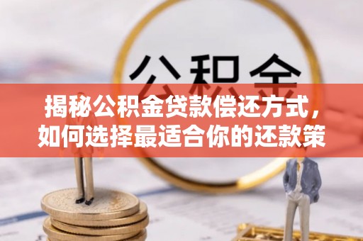 云岩揭秘公积金贷款偿还方式，如何选择最适合你的还款策略