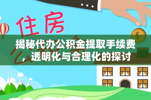 南宫揭秘代办公积金提取手续费，透明化与合理化的探讨