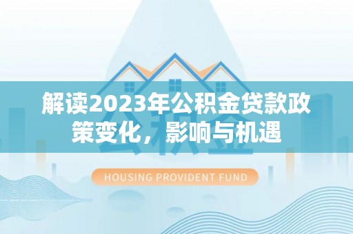 麟洛解读2023年公积金贷款政策变化，影响与机遇