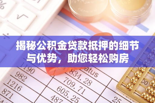 绥滨揭秘公积金贷款抵押的细节与优势，助您轻松购房