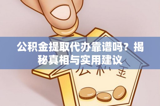 绥滨公积金提取代办靠谱吗？揭秘真相与实用建议