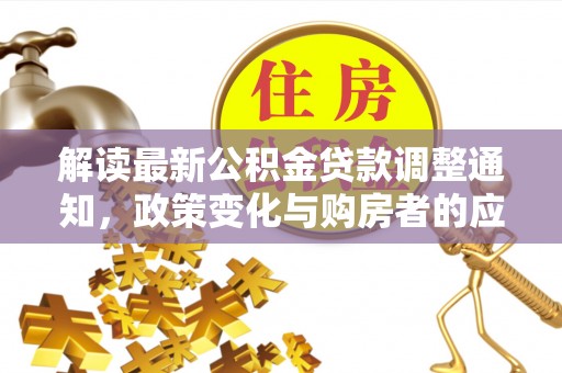 绥滨解读最新公积金贷款调整通知，政策变化与购房者的应对策略