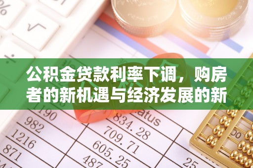 梓潼公积金贷款利率下调，购房者的新机遇与经济发展的新动力